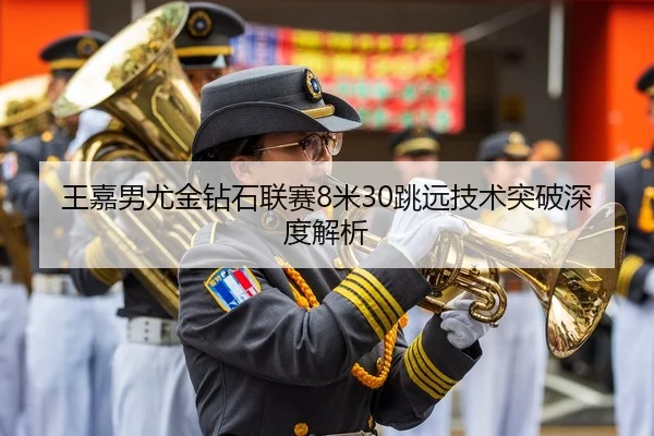 王嘉男尤金钻石联赛8米30跳远技术突破深度解析